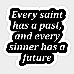 Every saint has a past, and every sinner has a future Sticker